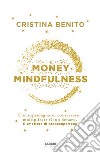 Money mindfulness. Come guadagnare, conservare, moltiplicare il tuo denaro. E smettere di preoccupartene libro