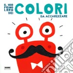 Il mio primo libro dei colori da accarezzare. Ediz. a colori libro