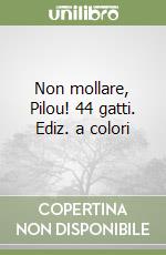 Non mollare, Pilou! 44 gatti. Ediz. a colori libro