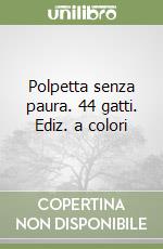 Polpetta senza paura. 44 gatti. Ediz. a colori libro