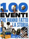 100 Eventi Che Hanno Fatto La Storia libro