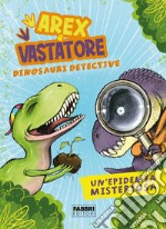 Un'epidemia misteriosa. Arex & Vastatore, dinosauri detective libro