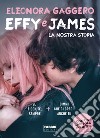 Effy e James. La nostra storia: Se è con te, sempre-Dimmi che ci credi anche tu libro di Gaggero Eleonora