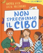 Non sprechiamo il cibo. I libri Salvamondo libro