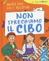 Non sprechiamo il cibo. I libri Salvamondo libro di Vico Andrea Vaccarino Lucia