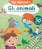 Gli animali. Tutte le risposte alle domande dei piccoli. Ma perché? Ediz. a colori libro