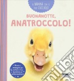 Buonanotte, anatroccolo! A nanna con il tuo cucciolo. Ediz. a colori libro