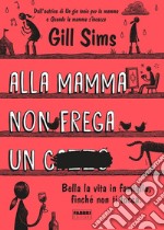 Alla mamma non frega un c****. Bella la vita in famiglia, finché non ti tocca