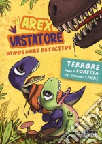 Terrore nella foresta dei Grandi Sauri. Arex & Vastatore, dinosauri detective libro