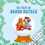 Gli elfi di Babbo Natale. Ediz. a colori libro