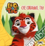 Che coraggio, Tig! Leo e Tig. Ediz. a colori libro