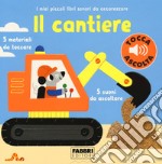 Il cantiere. I miei piccoli libri sonori da accarezzare libro