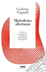 Maledetta sfortuna. Vedere, riconoscere e rifiutare la violenza di genere