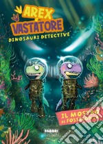 Il mostro di Fossilonia. Arex & Vastatore, dinosauri detective libro