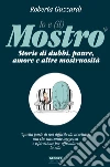 Io e (il) mostro. Storie di dubbi, paure, amore e altre mostruosità libro