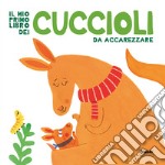 Il mio primo libro dei cuccioli da accarezzare. Ediz. a colori libro