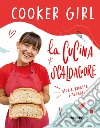 La cucina scaldacuore. Storie, ricette e segreti libro di Cooker Girl