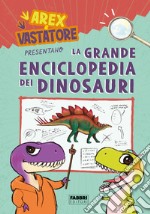 Arex e Vastatore presentano la grande enciclopedia dei dinosauri. Ediz. a colori libro