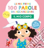 Il mio corpo. Le mie prime 100 parole da accarezzare. Ediz. a colori libro