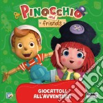 Giocattoli all'avventura. Pinocchio and Friends. Ediz. a colori libro