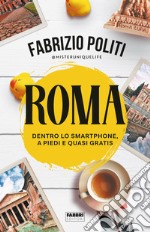 Roma. Dentro lo smartphone, a piedi e quasi gratis libro