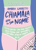 Chiamala con il suo nome. Tutto quello che una ragazza deve sapere per prendersi cura della propria vagina e di sé libro