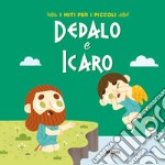 Dedalo e Icaro. I miti per i piccoli. Ediz. a colori libro