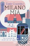 Milano mia. Percorsi sentimentali nella città che non ti aspetti libro