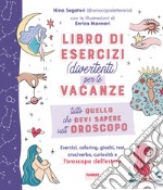 Tutto quello che devi sapere sull'oroscopo. Libro di esercizi (divertenti) per le vacanze