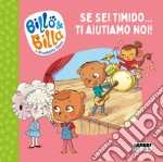 Se sei timido... ti aiutiamo noi! Billo e Billa. Ediz. a colori libro