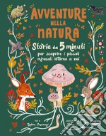 Avventure nella natura. Storie da 5 minuti per scoprire i miracoli intorno a noi. Ediz. a colori libro