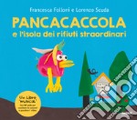 Pancacaccola e l'isola dei rifiuti straordinari. Ediz. a colori. Con QR Code