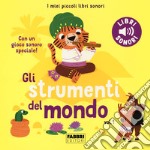 Gli strumenti del mondo. I miei piccoli libri sonori. Ediz. a colori. Vol. 1 libro