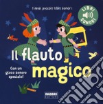 Il flauto magico. I miei piccoli libri sonori. Ediz. a colori libro