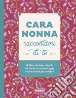 Cara nonna raccontami di te. Il libro dei tuoi ricordi da scrivere insieme oggi e conservare per sempre. Ediz. illustrata libro