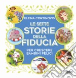 Le sette storie della fiducia per crescere bambini felici. Ediz. a colori libro