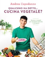 Qualcuno ha detto... cucina vegetale? Ricette e consigli per mangiare naturale e con gusto libro