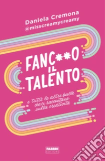Fanc**o il talento e tutte le altre balle che ci raccontano sulla creativit�