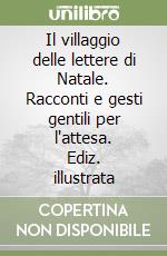 Il villaggio delle lettere di Natale. Racconti e gesti gentili per l'attesa. Ediz. illustrata libro