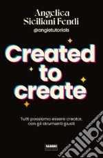 Created to create. Tutti possiamo essere creator, con gli strumenti giusti libro