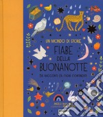 Un mondo di storie. Fiabe della buonanotte. 50 racconti da ogni continente. Ediz. a colori libro