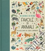 Un mondo di storie. Favole di animali. 50 racconti da ogni continente. Ediz. a colori libro