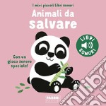 Animali da salvare. I miei piccoli libri sonori. Ediz. a colori libro