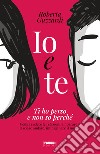 Io e te. Ti ho perso e non so perché. Comprendere le relazioni, imparare a lasciare andare, immaginare il nuovo. Ediz. illustrata libro