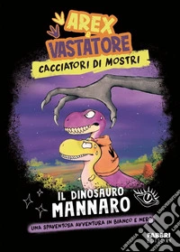Il dinosauro mannaro. Arex e Vastatore. Cacciatori di mostri. Ediz. a colori libro