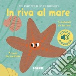 In riva al mare. I miei piccoli libri sonori da accarezzare. Ediz. a colori libro