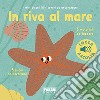 In riva al mare. I miei piccoli libri sonori da accarezzare. Ediz. a colori libro