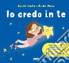 Io credo in te. Cinque racconti per infondere fiducia e autostima. Ediz. a colori libro