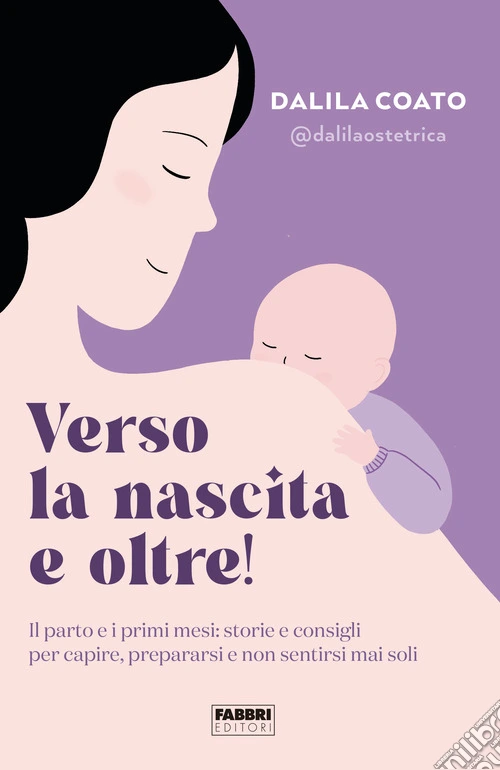 Verso la nascita e oltre! Il parto e i primi mesi: storie e consigli per capire, prepararsi e non sentirsi mai soli