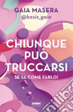 Chiunque può truccarsi se sa come farlo! libro